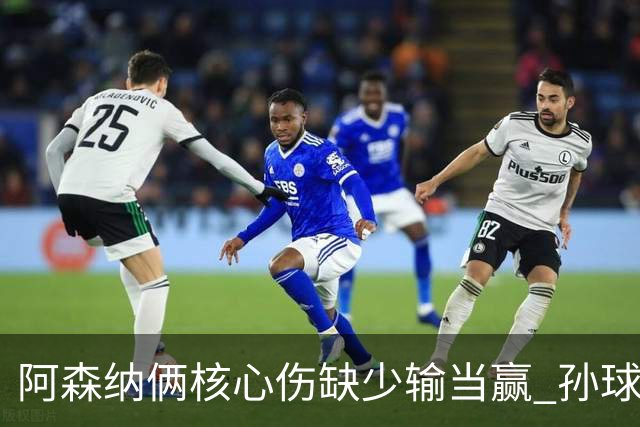阿森纳俩核心伤缺少输当赢 孙球王亮剑出鞘？